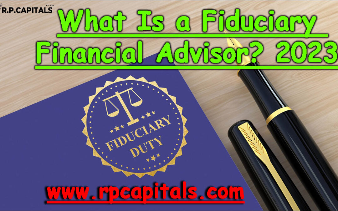 What Is a Fiduciary Financial Advisor? 2023